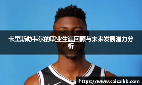 卡里斯勒韦尔的职业生涯回顾与未来发展潜力分析