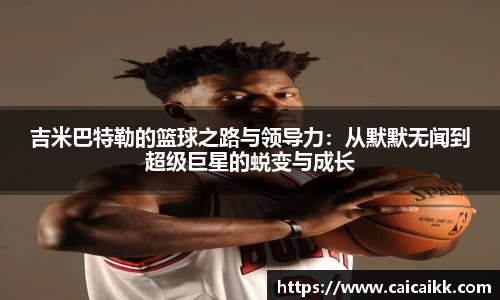 吉米巴特勒的篮球之路与领导力：从默默无闻到超级巨星的蜕变与成长