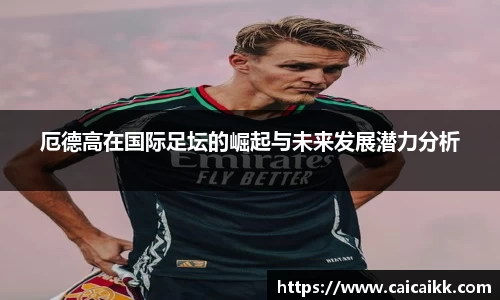 厄德高在国际足坛的崛起与未来发展潜力分析